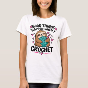 Good Things Happen When I Crochet – Funny Crochet  T-Shirt