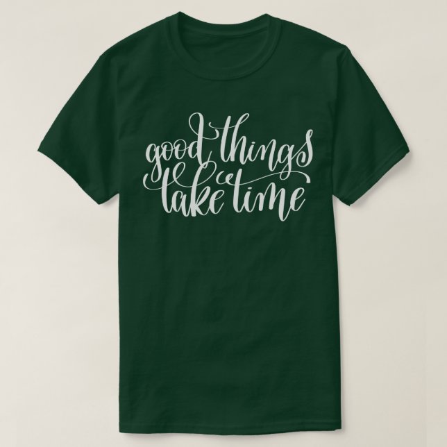 Good Things Take Time 1 T-Shirt (Design Front)