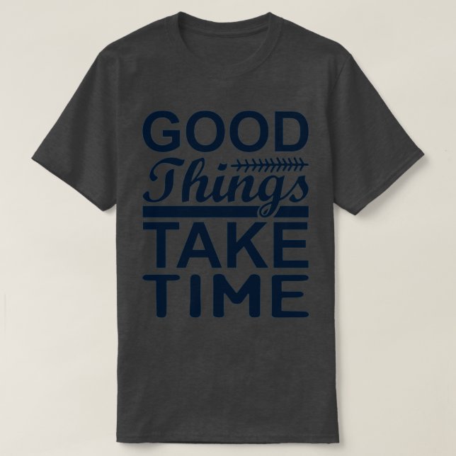 Good things take time 9 T-Shirt (Design Front)