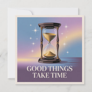 Good Things Take Time Card