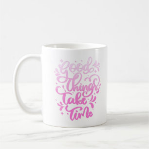 good things take time coffee mug