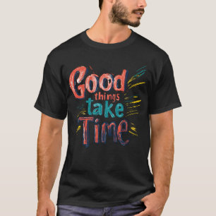 Good Things Take Time — Colourful Brush Script T-Shirt