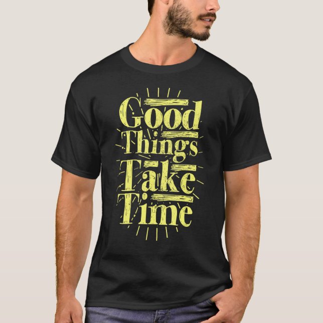 Good Things Take Time Cute Inspirational Motivatio T-Shirt (Front)
