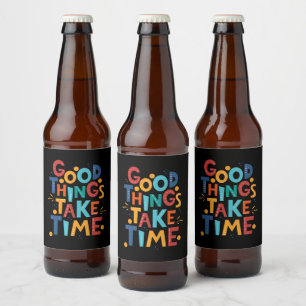 Good Things Take Time Inspiration Beer Bottle Label