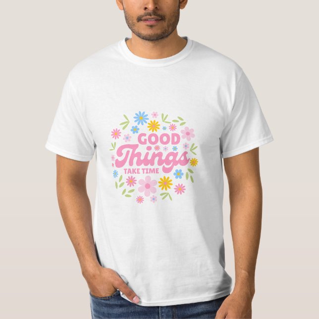 Good Things Take Time - Inspirational Quote T-Shirt (Front)