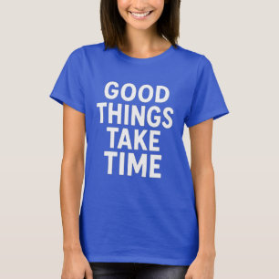 Good Things Take Time Minimalist Motivational T-Shirt