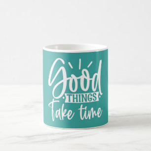 Good Things Take Time Mug