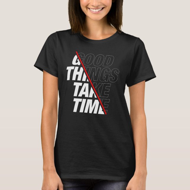 Good Things Take Time T-Shirt (Front)