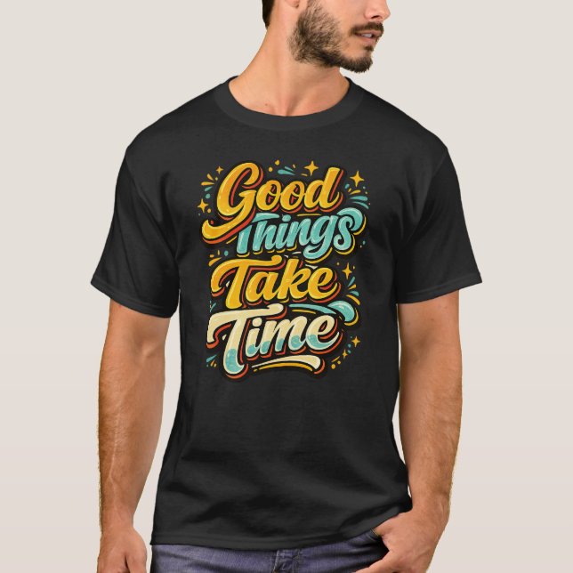 Good Things Take Time T-shirt (Front)