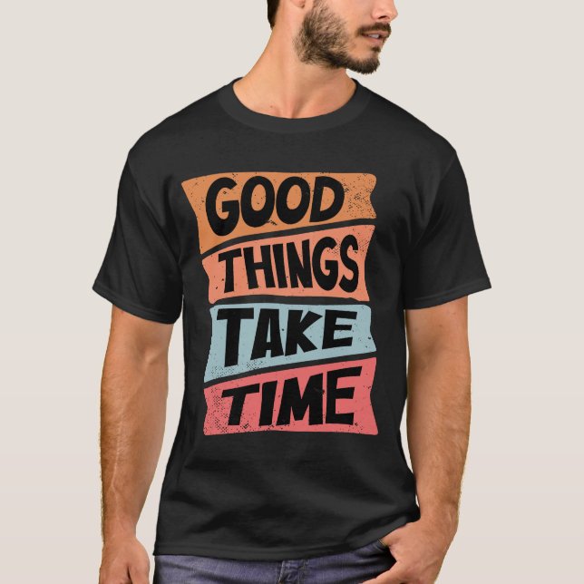 Good Things Take Time T-Shirt (Front)
