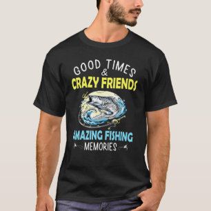 Good Times Crazy Friends Amazing Fishing Memories T-Shirt
