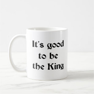 good to be the king coffee mug
