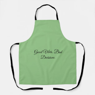 Good Vibes. Bad Decisions. Apron