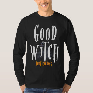 Good Witch Just Kidding Halloween T-Shirt