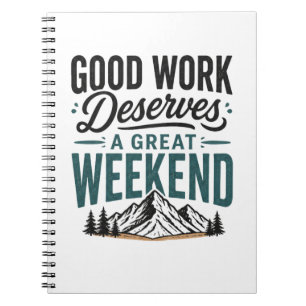 Good Work Deserves a Great Weekend Mountain Relax Notebook