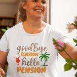 Goodby Tension Hello Pension retirement T-Shirt<br><div class="desc">This design was created though digital art. You may change the style of this shirt by choosing More > under the style option. It may be personalized by clicking the customize button and changing the colour, adding a name, initials or your favourite words. Contact me at colorflowcreations@gmail.com if you with...</div>