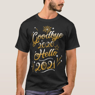 Goodbye 2020 Hello 2021 - Happy New Year 2021 T-Shirt