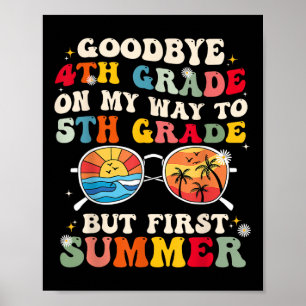 Goodbye 4th Grade On My Way To 5th Grade But First Poster