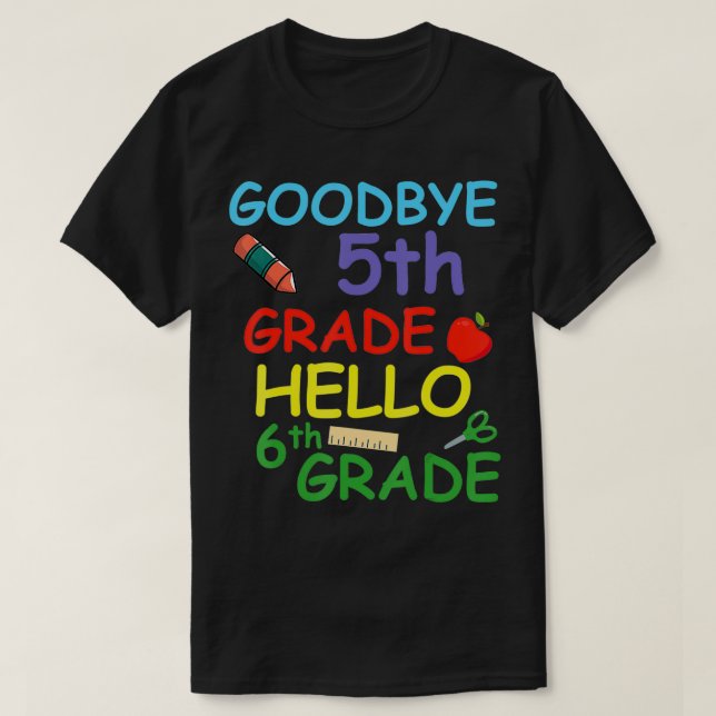 Goodbye 5th Grade Hello 6th Grade  T-Shirt (Design Front)