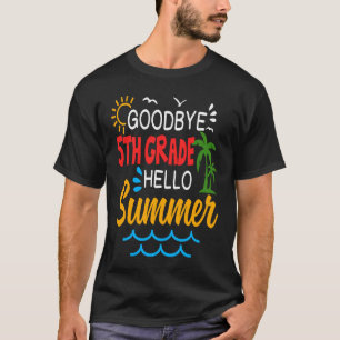 Goodbye 5th Grade Hello Summer Fifth Grade Graduat T-Shirt