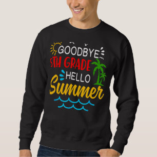 Goodbye 5th Grade Hello Summer  Graduate Apparel Sweatshirt