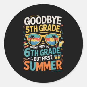 Goodbye 5th Grade On My Way To 6th Grade But First Classic Round Sticker