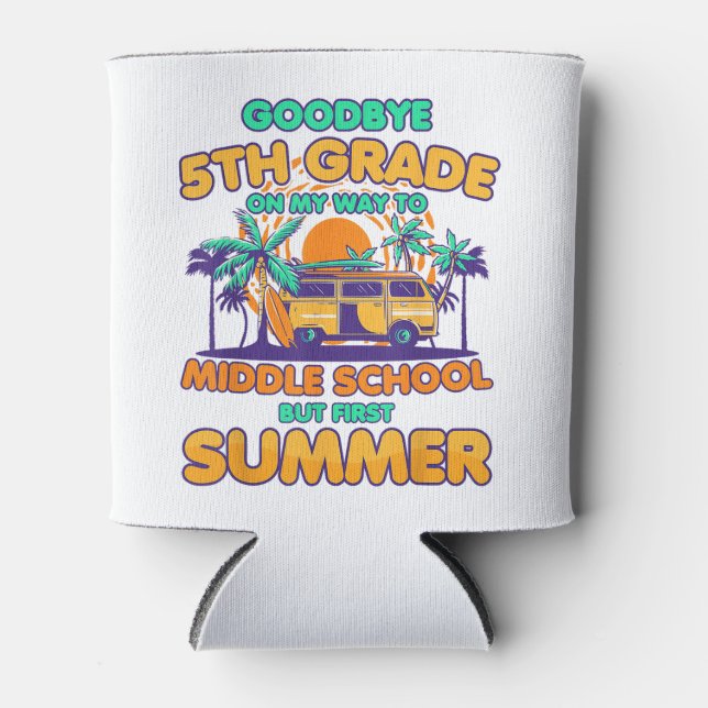 Goodbye 5th Grade To Middle School But First Summe Can Cooler (Front)