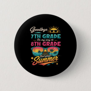 Goodbye 7th Grade On My Way To 8th Grade But First 2 Inch Round Button