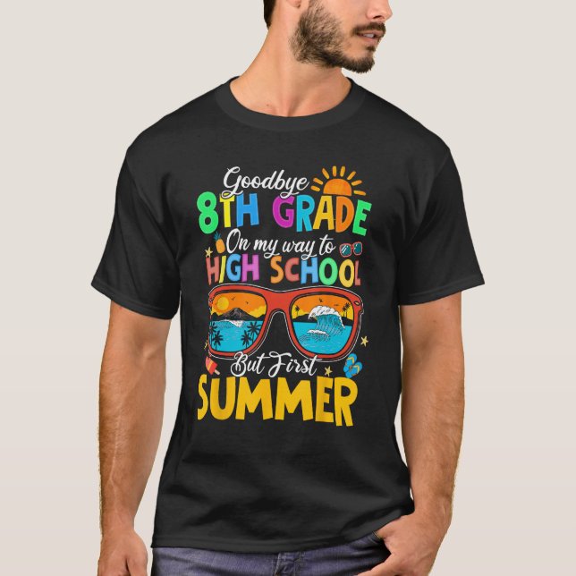 Goodbye 8th Grade To High School But First Summer  T-Shirt (Front)