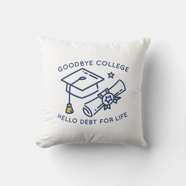 Goodbye College Hello Debt For Life Throw Pillow (Front)