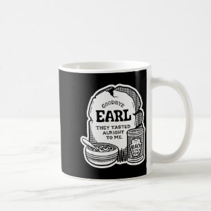 Goodbye Earl _ Some Of Youl Don't Know What Happen Coffee Mug