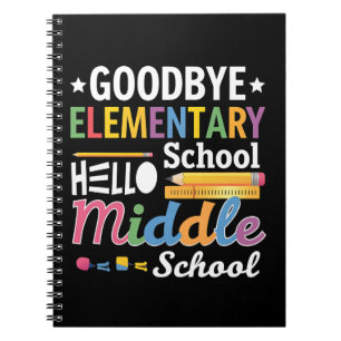 Goodbye Elementary School Hello Middle School Notebook