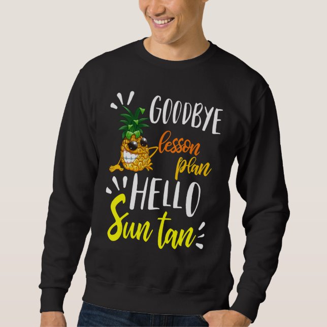Goodbye Lesson Plan Hello Sun Tan  Last Day Of Sch Sweatshirt (Front)