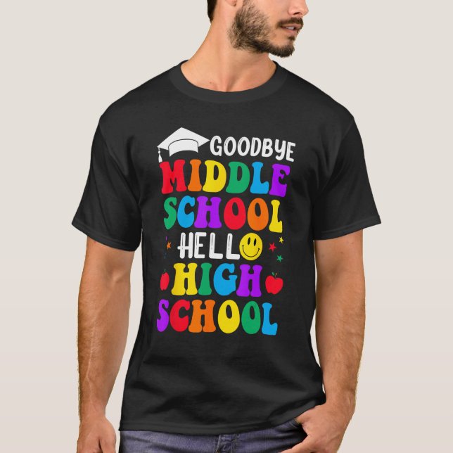 Goodbye Middle School Graduation Hello High School T-Shirt (Front)