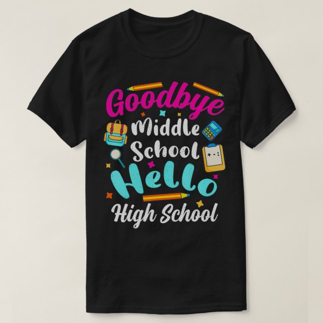Goodbye Middle School Hello High School 8th 9th Gr T-Shirt (Design Front)