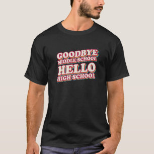 Goodbye Middle School Hello High School 8th Grade  T-Shirt