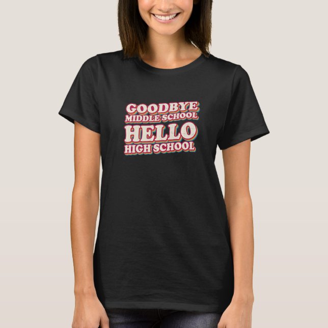Goodbye Middle School Hello High School 8th Grade  T-Shirt (Front)
