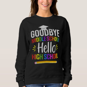 Goodbye Middle School Hello High School 9th Grade Sweatshirt