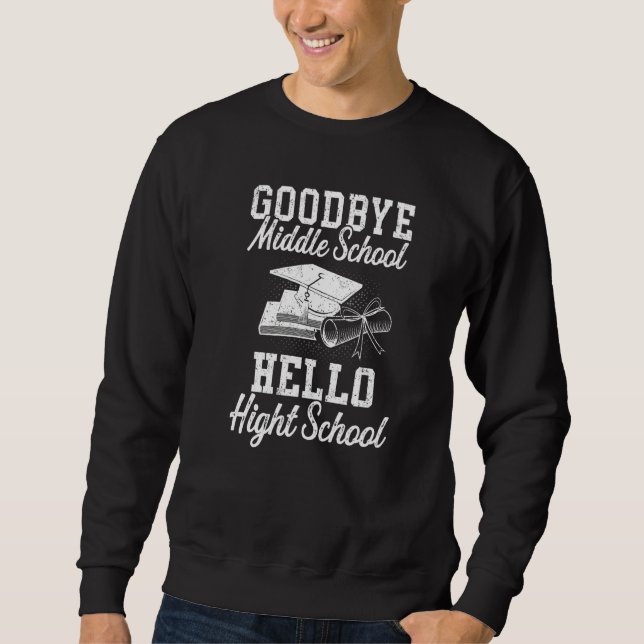 Goodbye Middle School Hello High School  Graduatio Sweatshirt (Front)