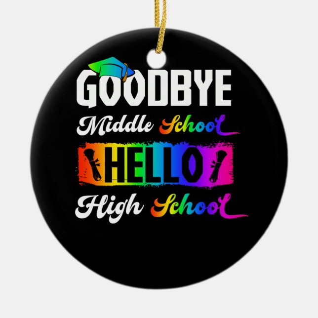Goodbye Middle School Hello High School Graduation Ceramic Ornament (Front)