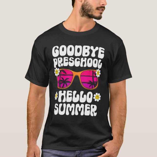 Goodbye Preschool Hello Summer Last Day Of School  T-Shirt (Front)