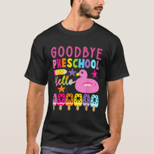 Goodbye Preschool Hello Summer Last Day Of School  T-Shirt