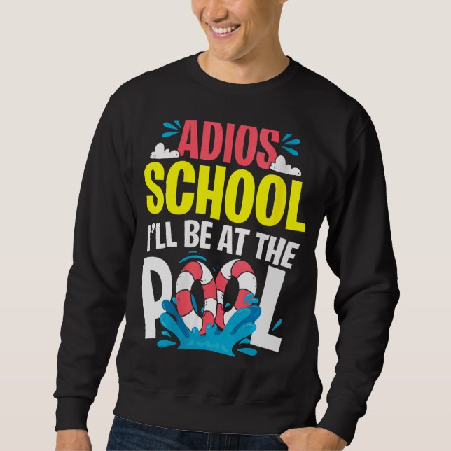 Goodbye School Hello Pool For Teachers & Students  Sweatshirt (Front)