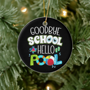 GoodBye School Hello Pool Last Day Of School Funny Ceramic Ornament