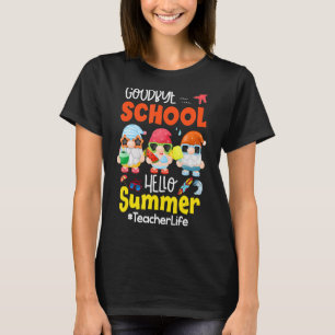 Goodbye School Hello Summer Gnomes Teacher Life T-Shirt