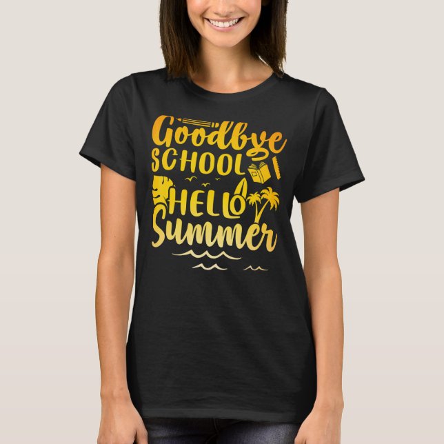 Goodbye School Hello Summer Last Day Of School T-Shirt (Front)