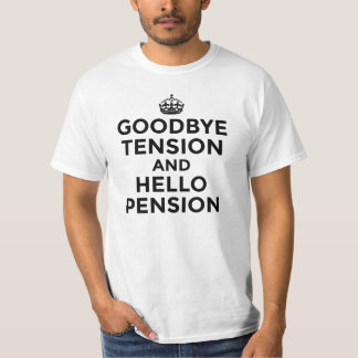 GOODBYE TENSION AND HELLO PENSION T-Shirt