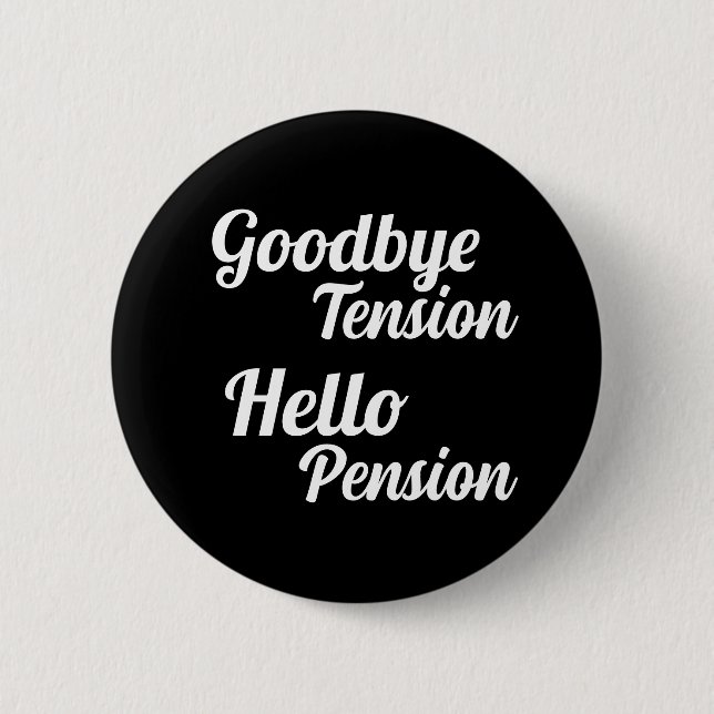 Goodbye Tension Hello Pension Fun Retirement 2 Inch Round Button (Front)