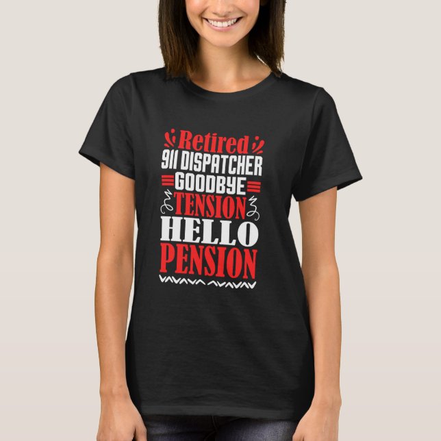 Goodbye Tension Hello Pension Retired 911 Dispatch T-Shirt (Front)