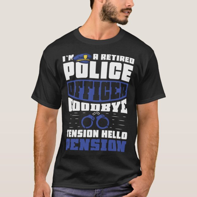 Goodbye tension hello pension  Retired police offi T-Shirt (Front)